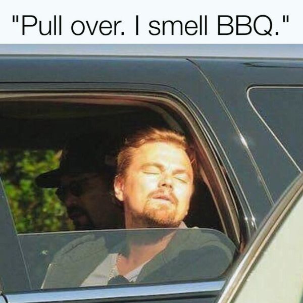  Pull over. i smell bbq